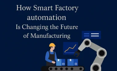 How Smart Factory Automation Is Changing the Future of Manufacturing?
